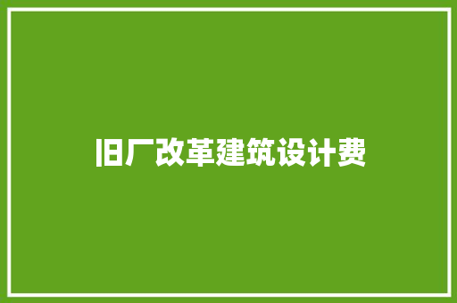 旧厂改革建筑设计费 建筑法规