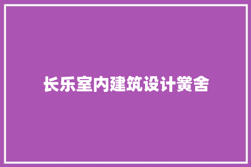 长乐室内建筑设计黉舍 施工工艺