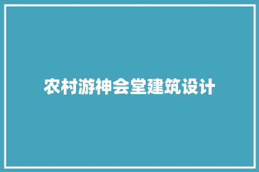 农村游神会堂建筑设计 生态建筑设计