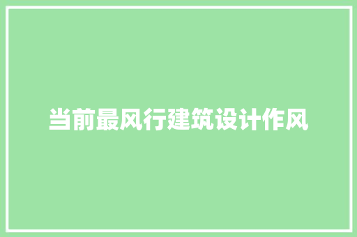 当前最风行建筑设计作风 施工工艺