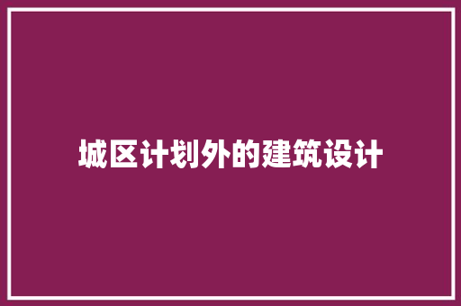 城区计划外的建筑设计 工艺流程