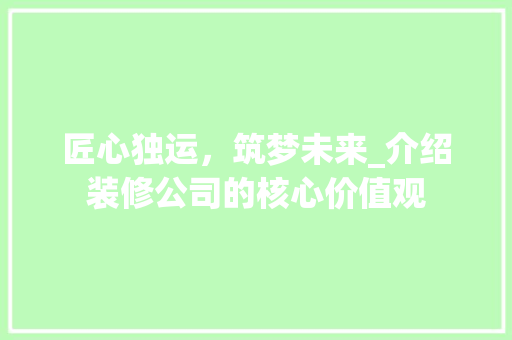 匠心独运，筑梦未来_介绍装修公司的核心价值观 常用设备