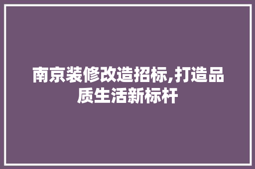 南京装修改造招标,打造品质生活新标杆 住宅建筑设计