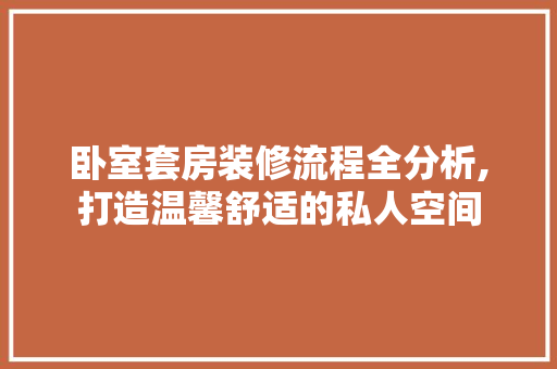 卧室套房装修流程全分析,打造温馨舒适的私人空间 公共建筑设计