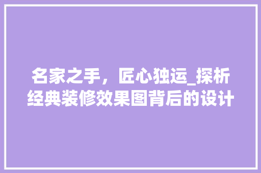 名家之手，匠心独运_探析经典装修效果图背后的设计智慧 设计原则