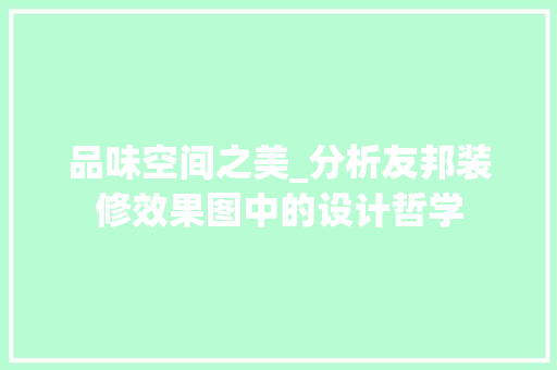 品味空间之美_分析友邦装修效果图中的设计哲学 施工工艺
