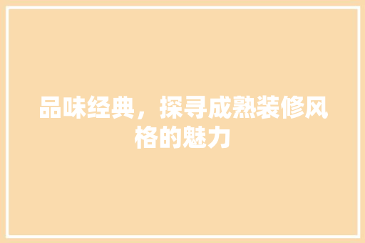 品味经典，探寻成熟装修风格的魅力 常用建材
