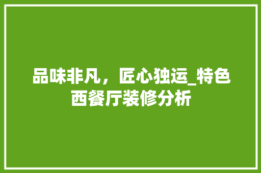 品味非凡，匠心独运_特色西餐厅装修分析 建筑法规