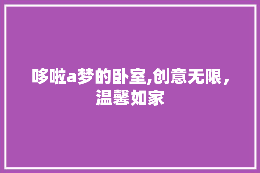 哆啦a梦的卧室,创意无限，温馨如家 常见问题