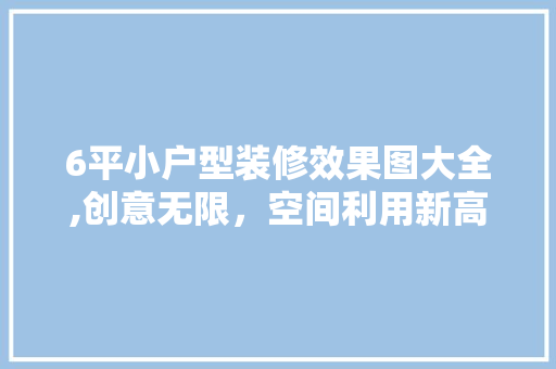 6平小户型装修效果图大全,创意无限，空间利用新高度 常用设备