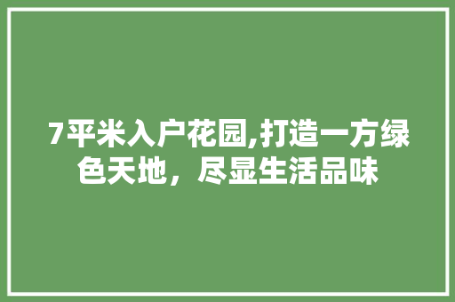 7平米入户花园,打造一方绿色天地，尽显生活品味 工艺流程