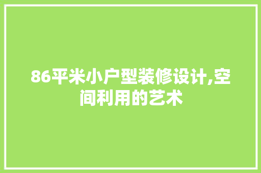 86平米小户型装修设计,空间利用的艺术 施工工艺
