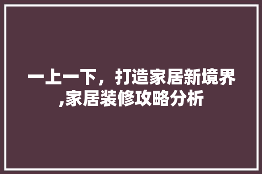 一上一下，打造家居新境界,家居装修攻略分析 生态建筑设计