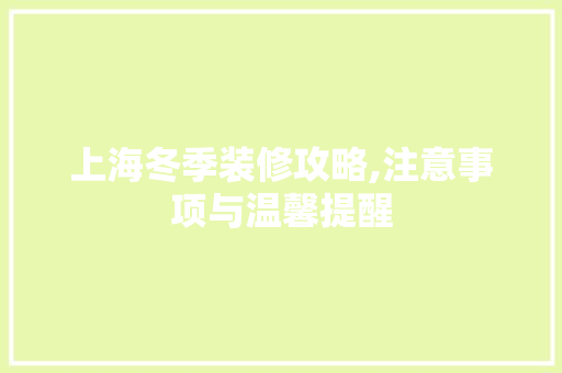 上海冬季装修攻略,注意事项与温馨提醒 新型材料