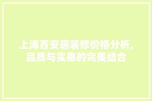 上海百安居装修价格分析,品质与实惠的完美结合 常见问题