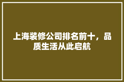 上海装修公司排名前十，品质生活从此启航 工艺流程