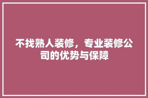 不找熟人装修，专业装修公司的优势与保障 常用建材