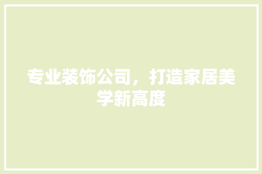 专业装饰公司，打造家居美学新高度 设计原则