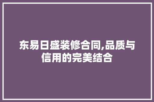 东易日盛装修合同,品质与信用的完美结合 工艺流程