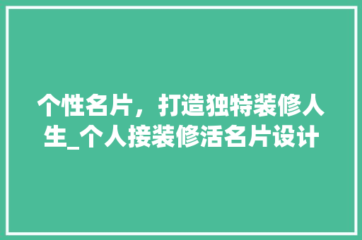 个性名片，打造独特装修人生_个人接装修活名片设计攻略 公共建筑设计