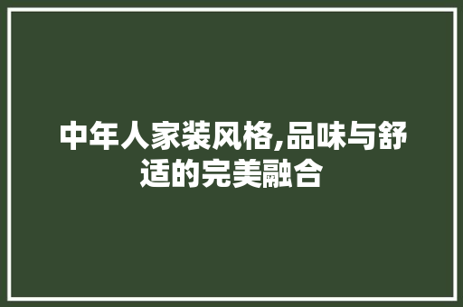 中年人家装风格,品味与舒适的完美融合 公共建筑设计