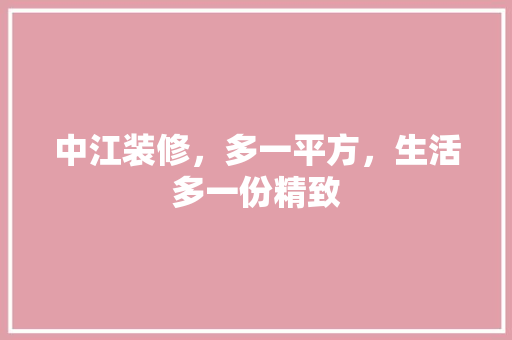 中江装修，多一平方，生活多一份精致 施工技术