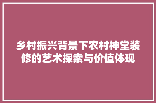 乡村振兴背景下农村神堂装修的艺术探索与价值体现 常用设备