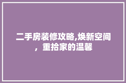 二手房装修攻略,焕新空间，重拾家的温馨 常见问题