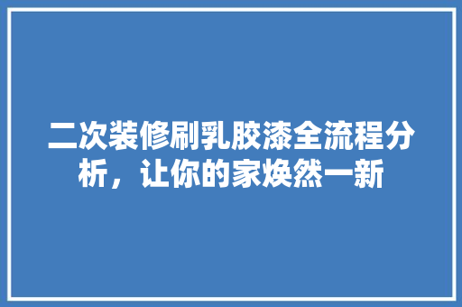 二次装修刷乳胶漆全流程分析，让你的家焕然一新 施工技术