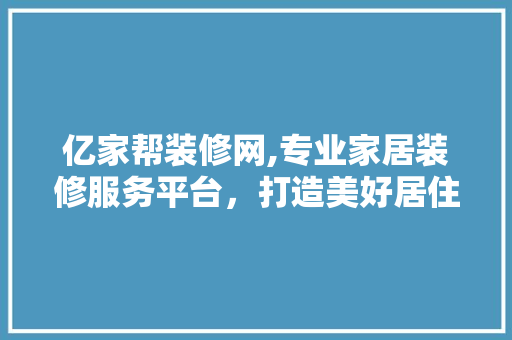 亿家帮装修网,专业家居装修服务平台，打造美好居住环境 施工工艺