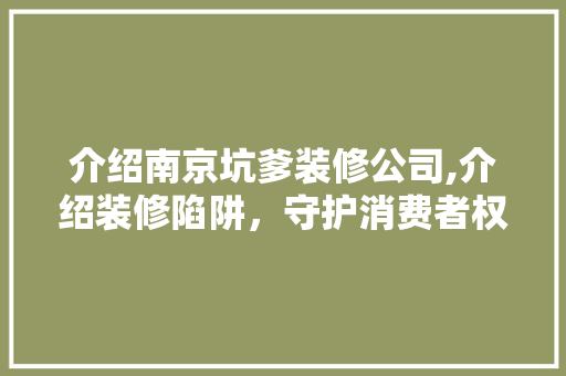 介绍南京坑爹装修公司,介绍装修陷阱，守护消费者权益 建筑法规