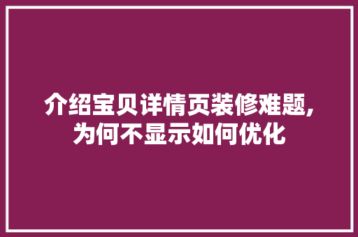 介绍宝贝详情页装修难题,为何不显示如何优化 生态建筑设计