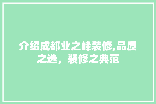 介绍成都业之峰装修,品质之选，装修之典范 材料设备