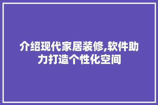 介绍现代家居装修,软件助力打造个性化空间 工艺流程