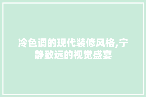 冷色调的现代装修风格,宁静致远的视觉盛宴 施工技术