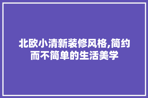 北欧小清新装修风格,简约而不简单的生活美学 施工工艺