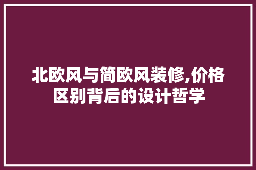 北欧风与简欧风装修,价格区别背后的设计哲学 工艺流程