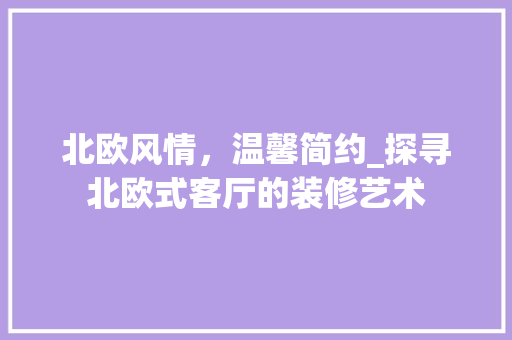北欧风情，温馨简约_探寻北欧式客厅的装修艺术 设计原则