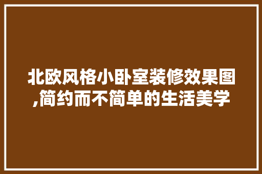 北欧风格小卧室装修效果图,简约而不简单的生活美学 常见问题