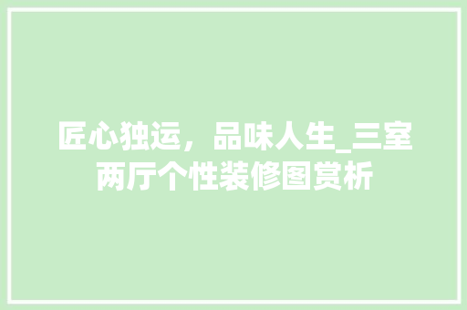 匠心独运，品味人生_三室两厅个性装修图赏析 公共建筑设计