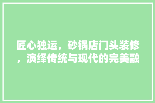 匠心独运，砂锅店门头装修，演绎传统与现代的完美融合 建筑设计