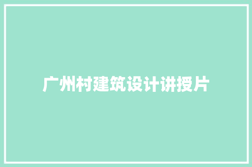 广州村建筑设计讲授片 材料设备