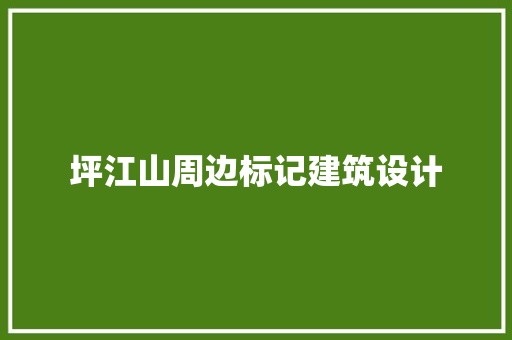 坪江山周边标记建筑设计 施工技术