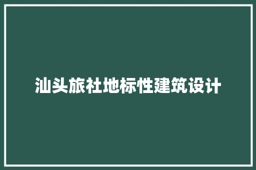 汕头旅社地标性建筑设计 施工工艺