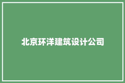 北京环洋建筑设计公司 知识问答