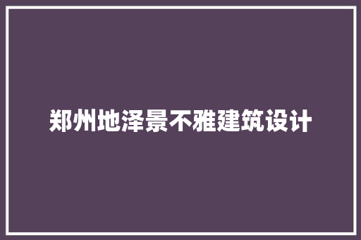 郑州地泽景不雅建筑设计 公共建筑设计