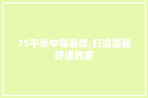 75平米中等装修,打造温馨舒适的家 常用设备