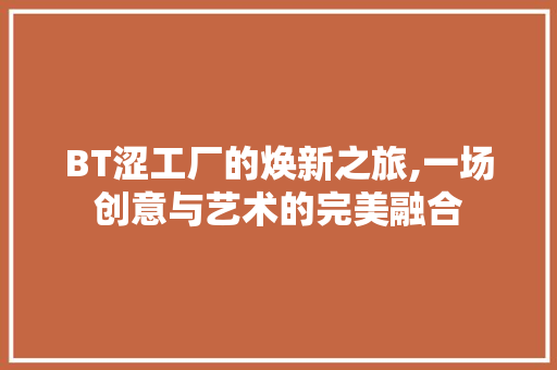 BT涩工厂的焕新之旅,一场创意与艺术的完美融合 设计原则