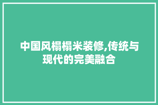 中国风榻榻米装修,传统与现代的完美融合