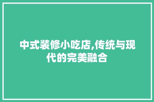 中式装修小吃店,传统与现代的完美融合 工艺流程